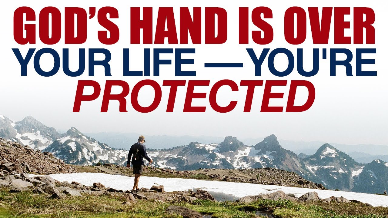 GOD’S HAND IS OVER YOUR LIFE — YOU ARE PROTECTED — CHRISTIAN MOTIVATION