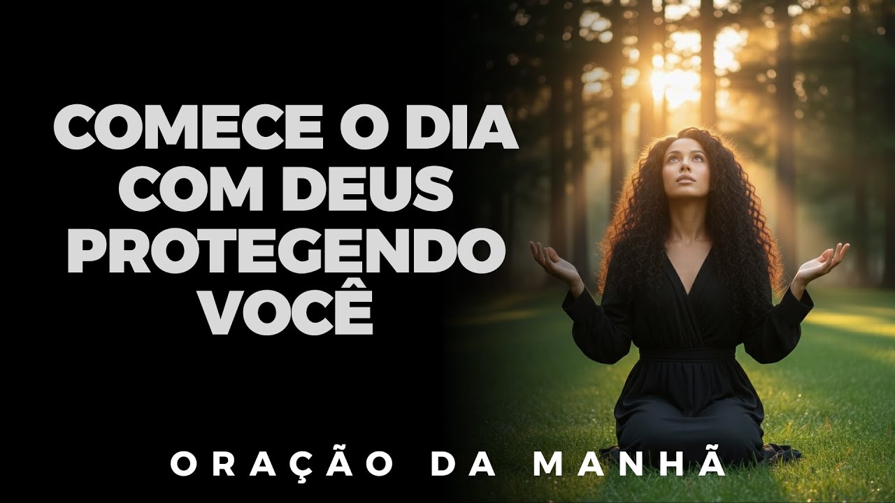 Uma Poderosa Oração que Afasta o Medo e Atrai a Bênção de Deus - Oração da Manhã