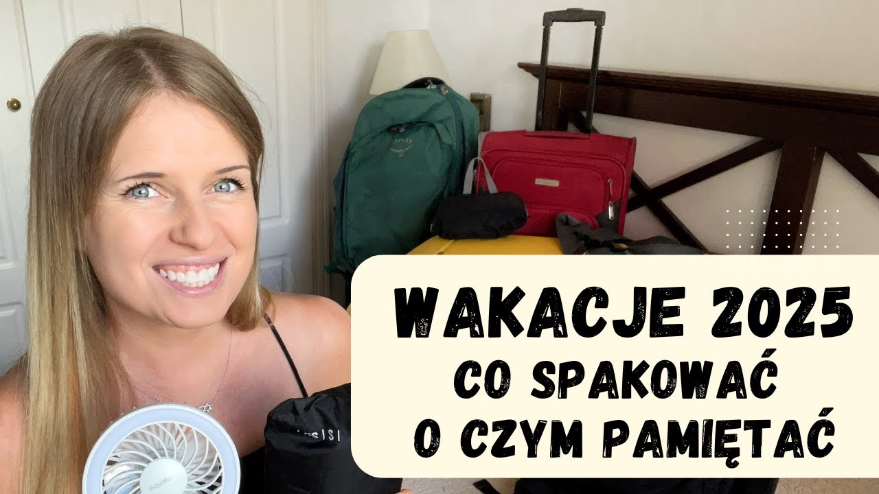 WAKACJE 2025 PORADNIK PODRÓŻNICZY // Co spakować? O czym pamiętać? Jak się przygotować?