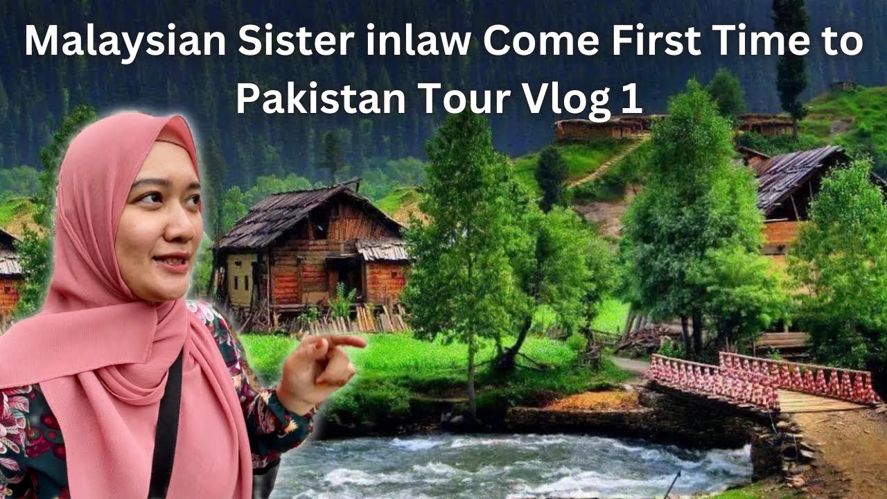 Malaysian Sister in-law Visit First Time To Pakistan | Tourist Attractions in Pakistan | Ep 1