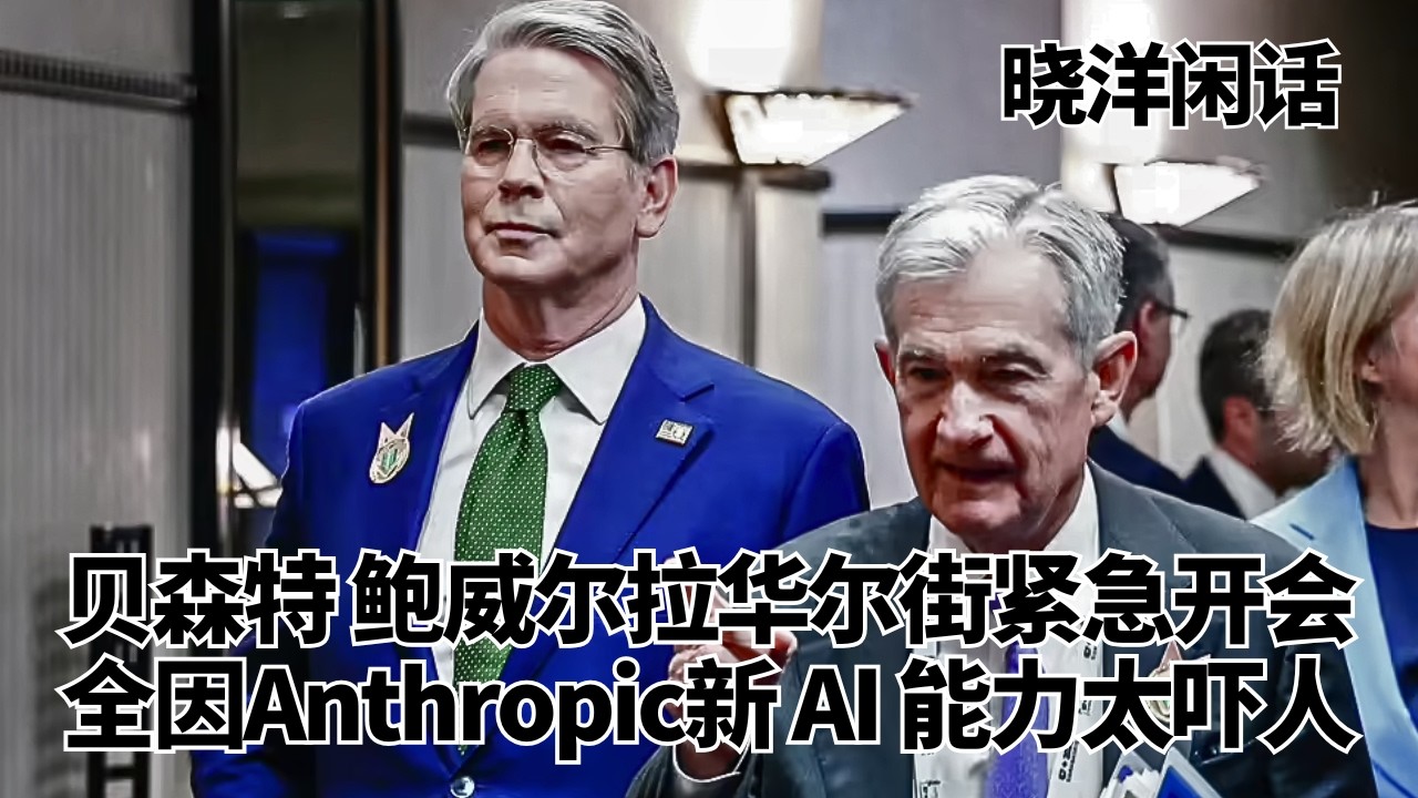 贝森特、鲍威尔拉华尔街紧急开会，全因Anthropic新AI能力太吓人｜晓洋闲话