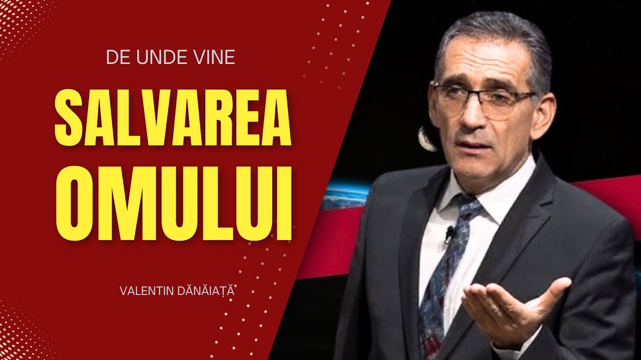 Valentin Dănăiață - De unde vine Salvarea Omului? - predici creștine