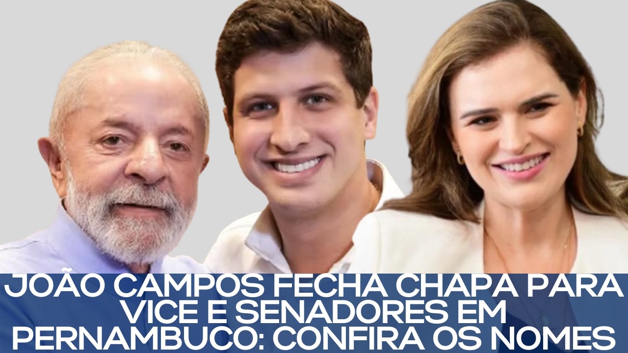 JOÃO CAMPOS FECHA CHAPA PARA VICE E SENADORES EM PERNAMBUCO: CONFIRA OS NOMES