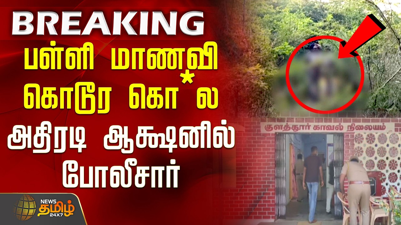 #BREAKING || பள்ளி மாணவி கொடூர கொ*ல.. அதிரடி ஆக்ஷனில் போலீசார்