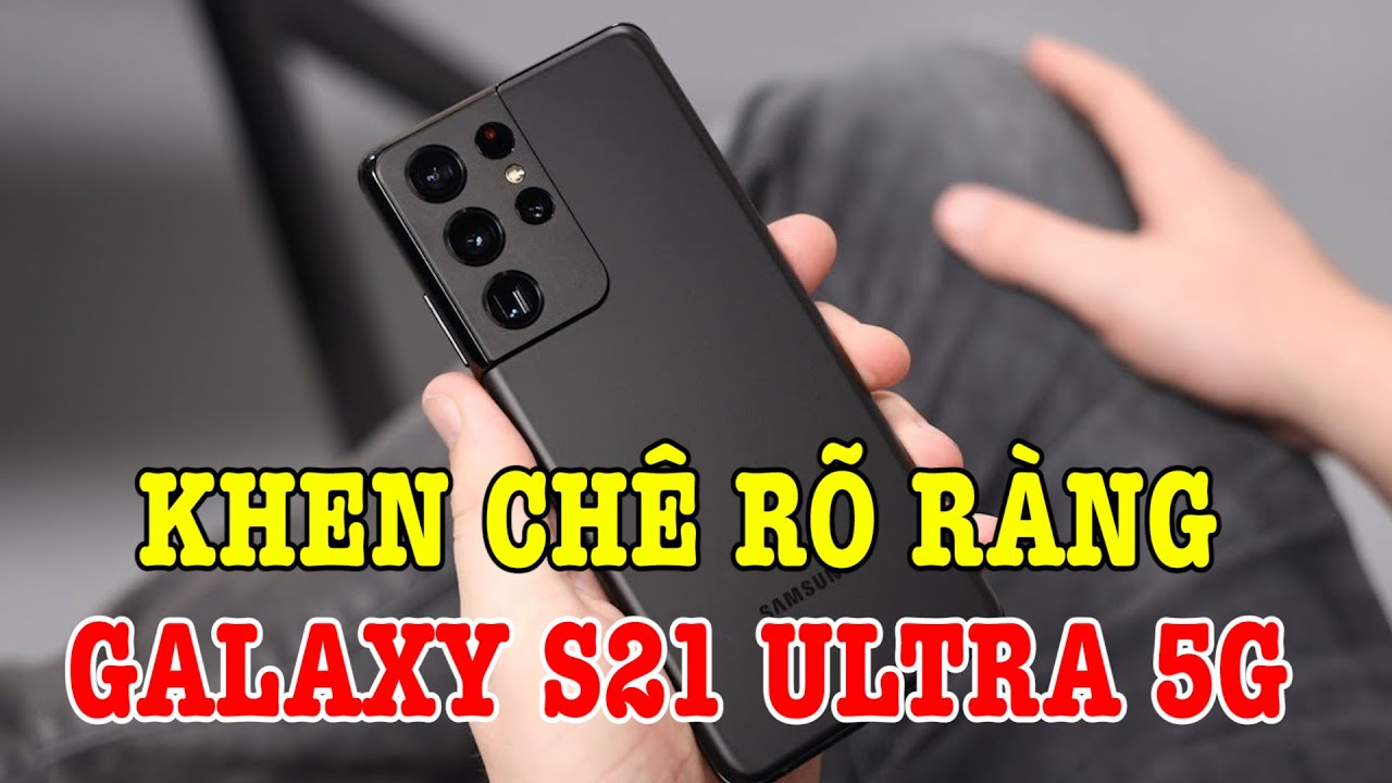 Đánh giá rất chi tiết Galaxy S21 Ultra sau 1 tuần: nên xem trước khi mua