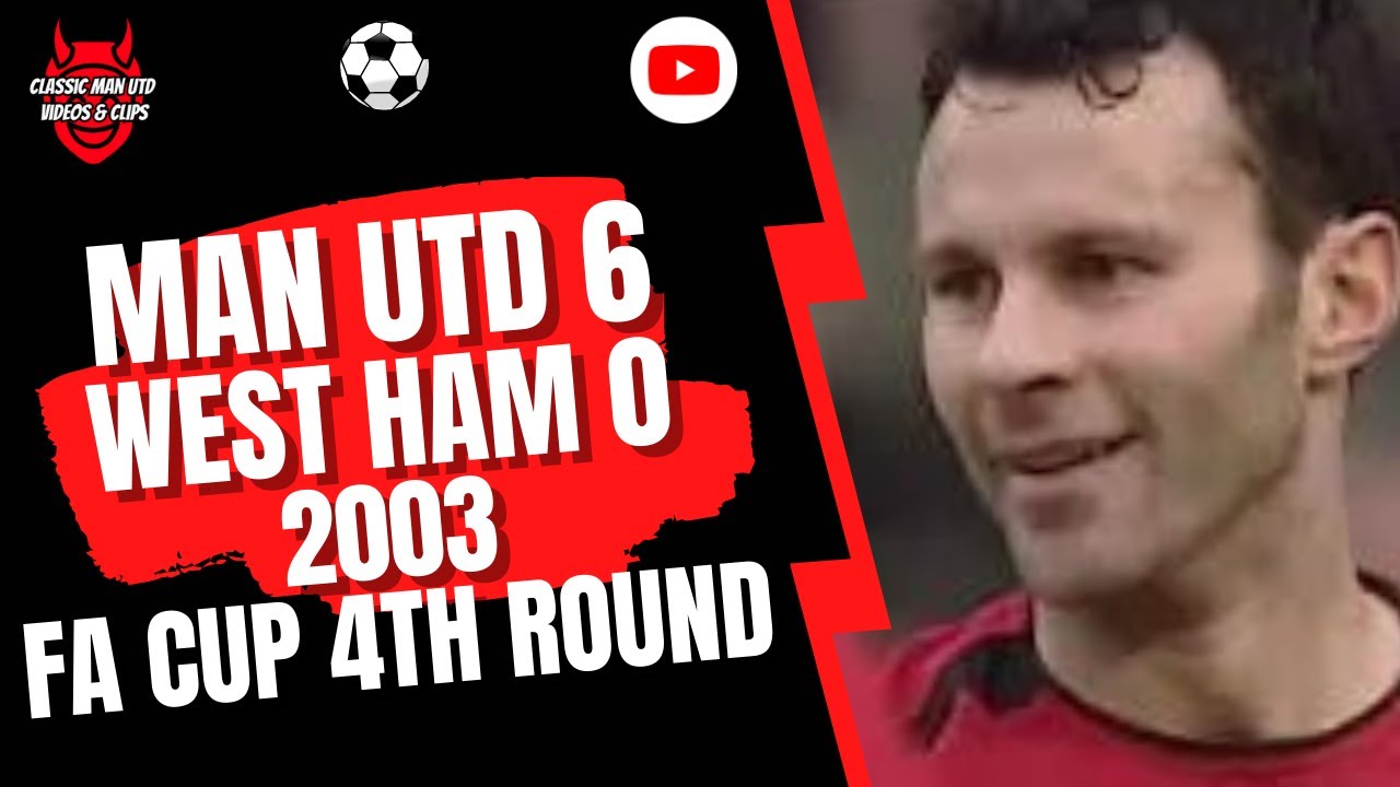 Man Utd 6 West Ham Utd 0 2003 FA Cup 4th Round