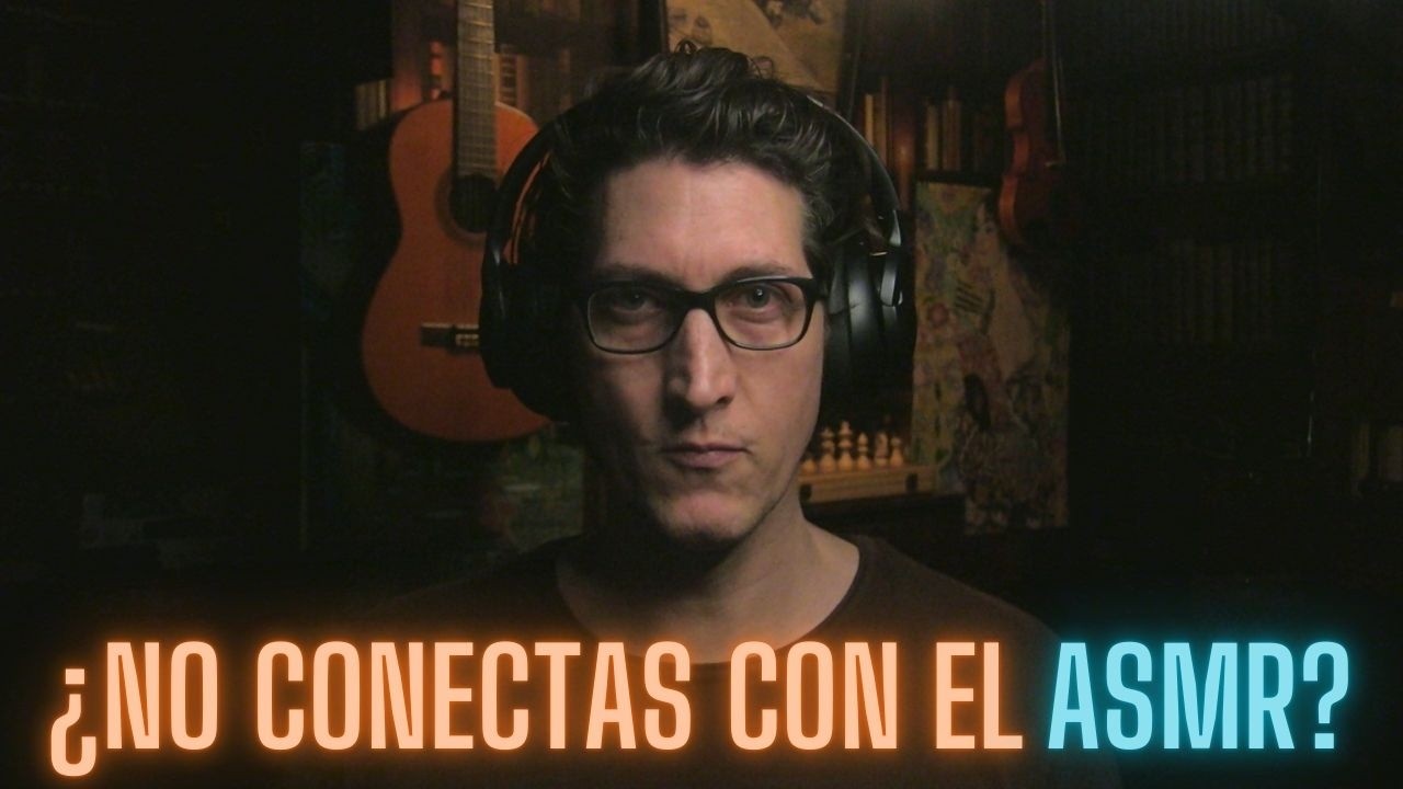 ¿NO CONECTAS CON EL ASMR?