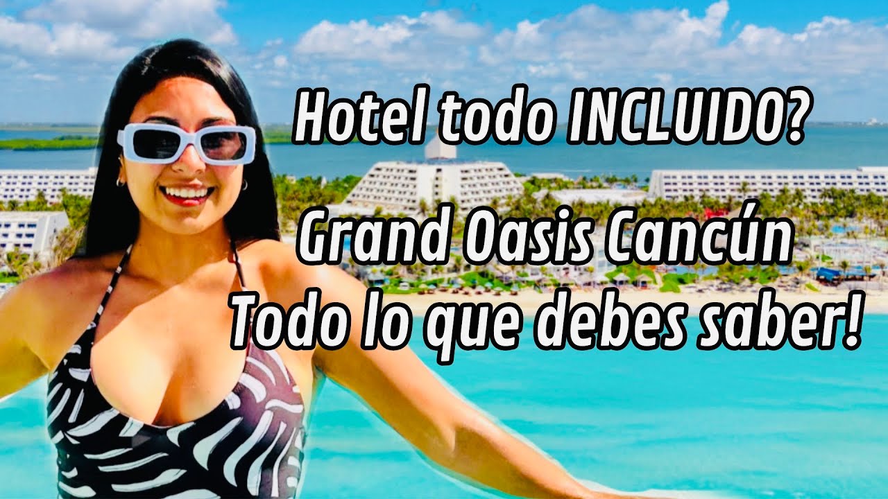 HOTEL TODO INCLUIDO GRAND OASIS CANCÚN RESEÑA COMPLETA!