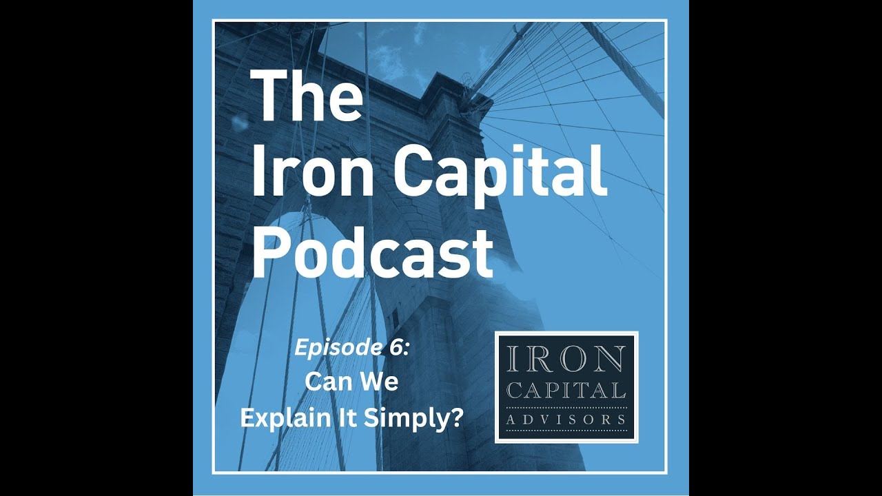 The Iron Capital Podcast:  Episode 6 - Can We Explain It Simply?