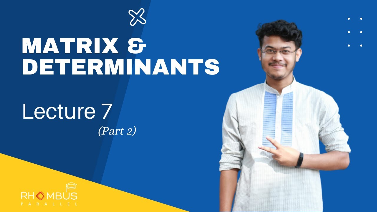 Lecture 7 (Part 2) | Matrix & Determinants | Abhi Datta Tushar