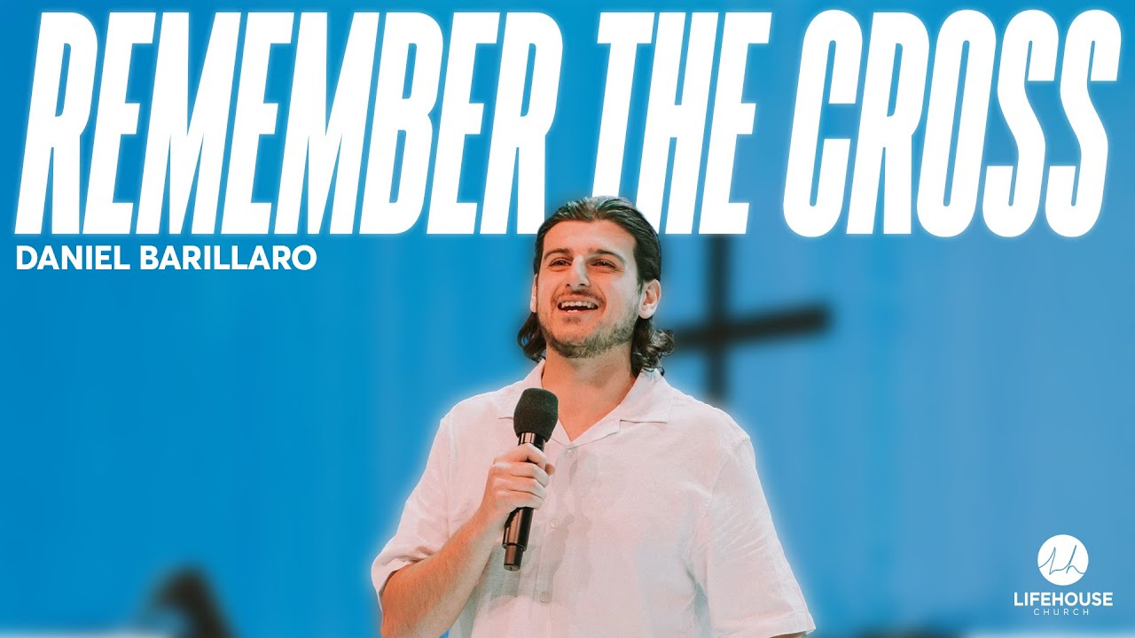 Remember The Cross | Daniel Barillaro | LifeHouse Church