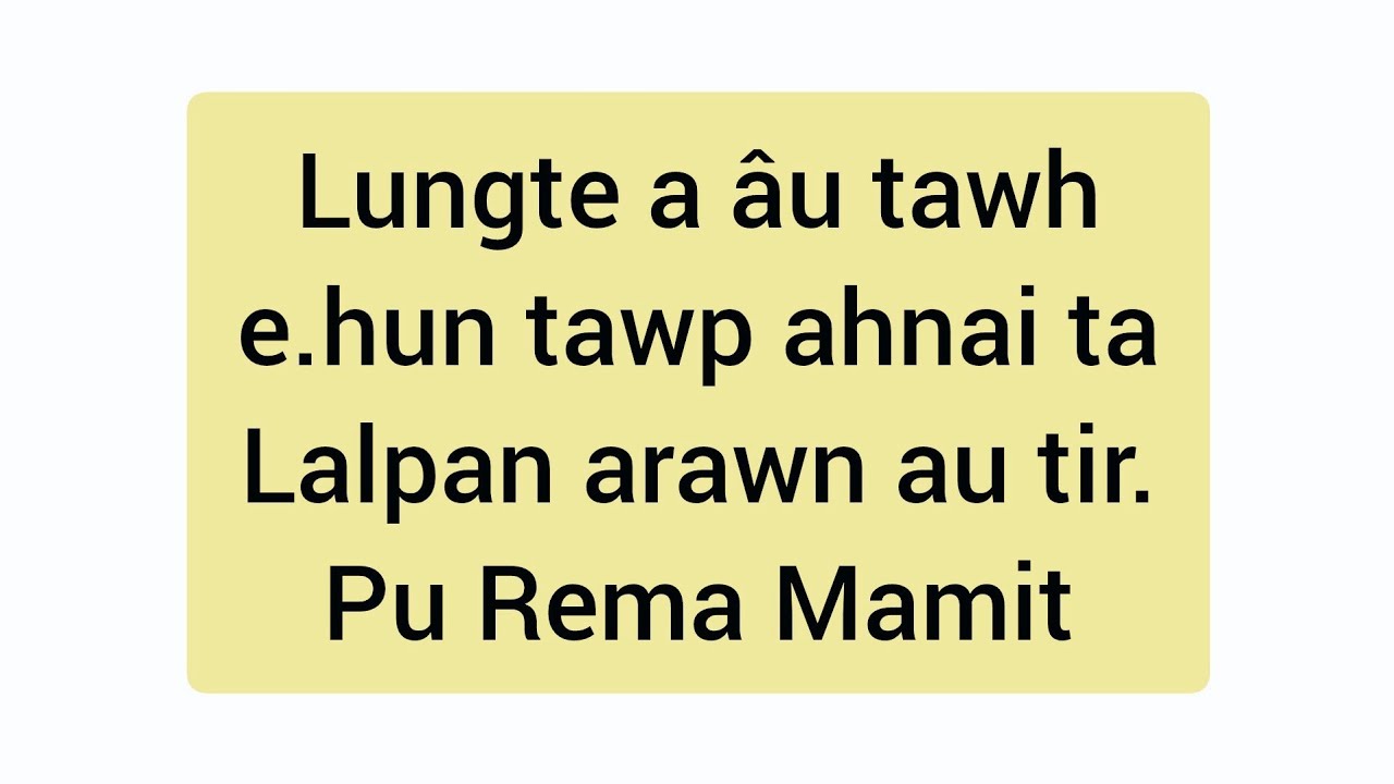 Lungte a âu tawh e.Hun tawp kan hnaih ani.Lalpan puantur apek chu.Pu Rema Mamit