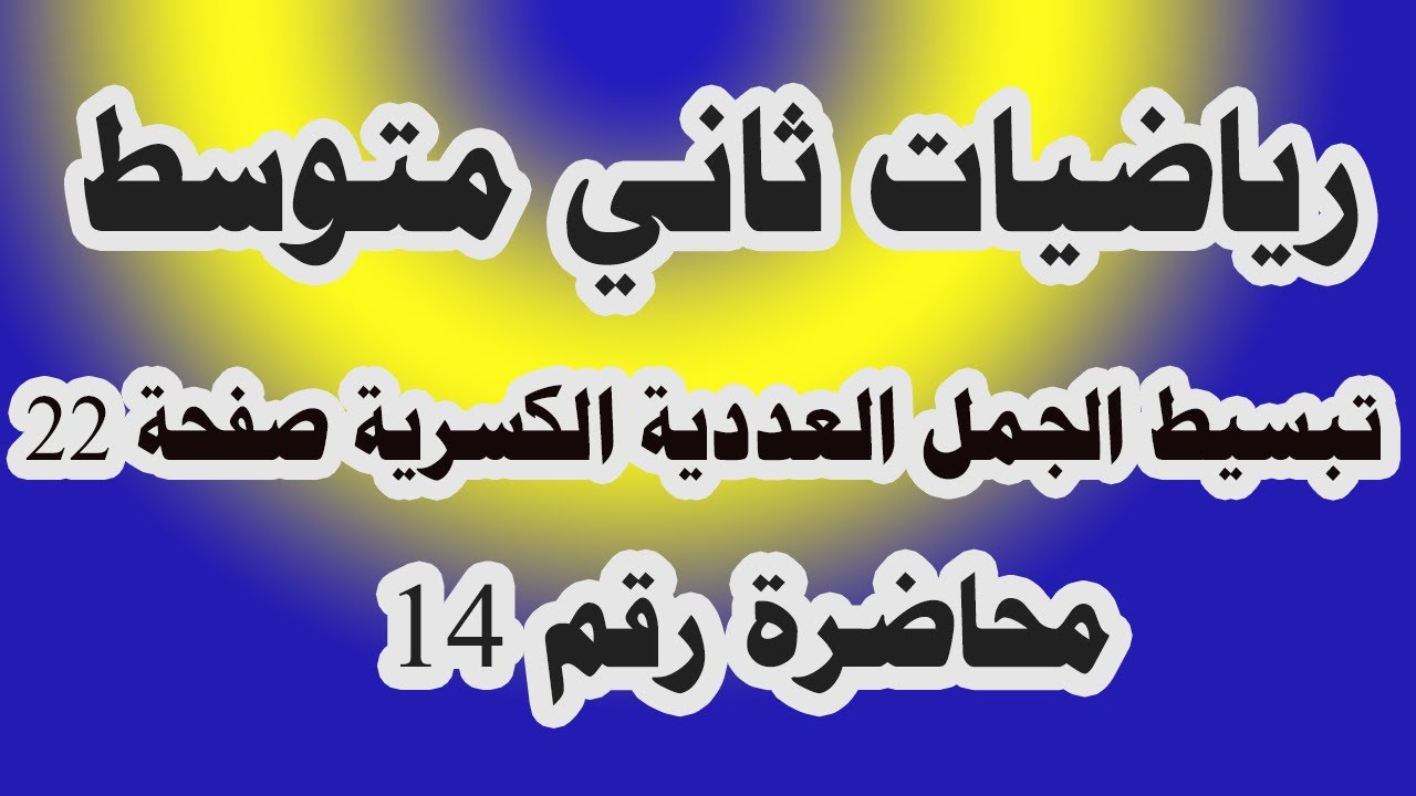 د 14 تبسيط الجمل العددية الكسرية (قوى , جذور, قيمة مطلقة ,صورة علمية ) صفحة 22 رياضيات ثاني متوسط
