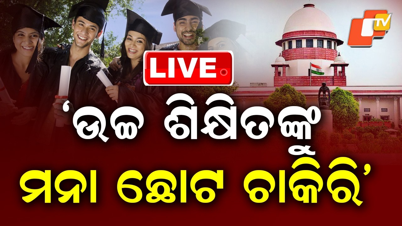 🔴Live | 'ଉଚ୍ଚ ଶିକ୍ଷିତଙ୍କୁ ମନା ଛୋଟ ଚାକିରି' | Supreme Court Verdict | Odisha TV  | OTV
