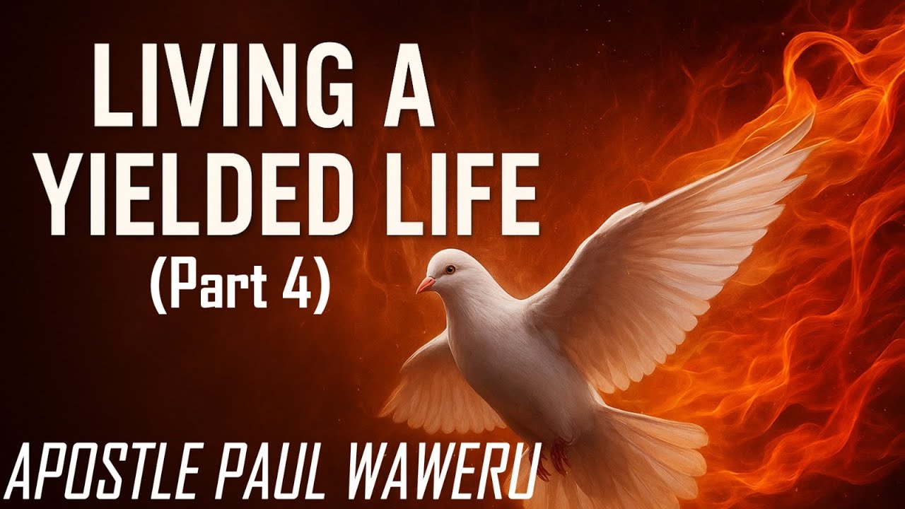 LIVING A YIELDED LIFE (PART 4) || APOSTLE PAUL WAWERU