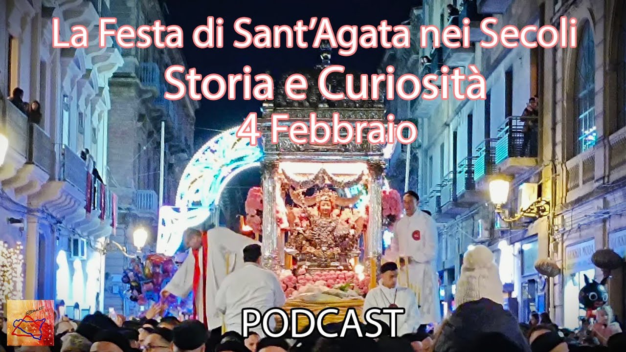 Catania-La festa di S.Agata nei secoli: Storia e curiosità 4 FEBBRAIO (PODCAST 2 parte)
