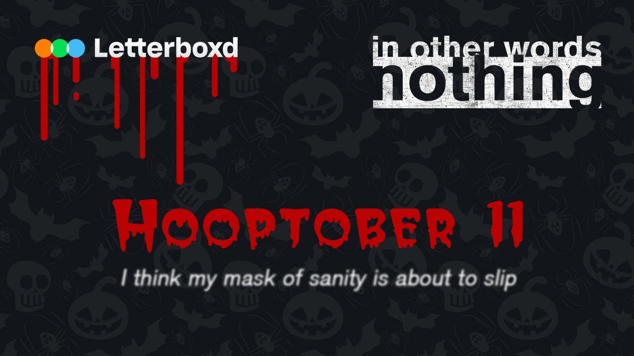 Hooptober 11: I think my mask of sanity is about to slip