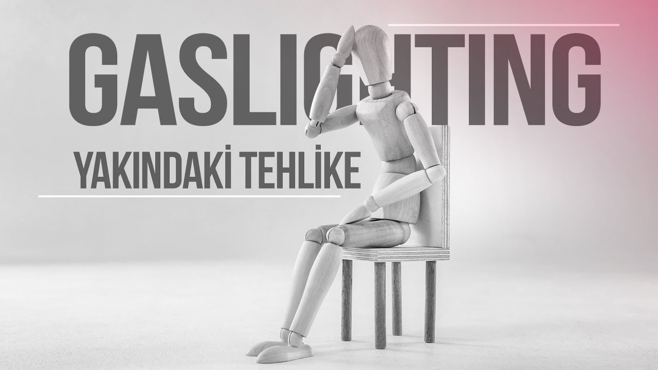 Gaslighting: YAKINDAKİ TEHLİKE