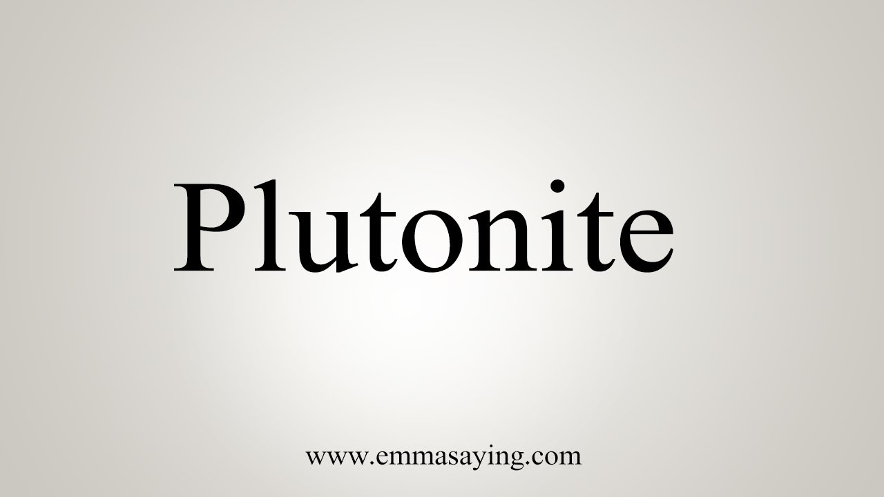 How To Say Plutonite