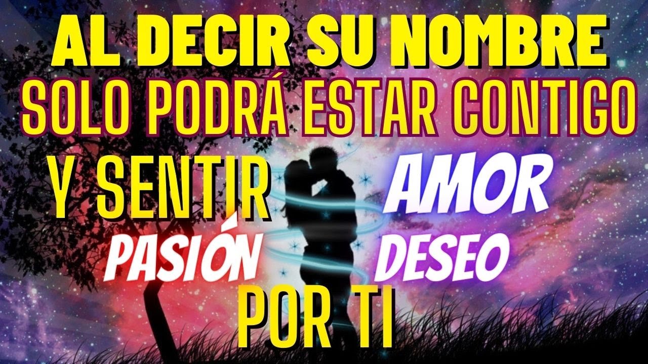 ORACIÓN DEL DOMINIO DI SU NOMBRE Y SOLO PODRÁ ESTAR CONTIGO DANDOTE TODO EL DESEO Y PASIÓN
