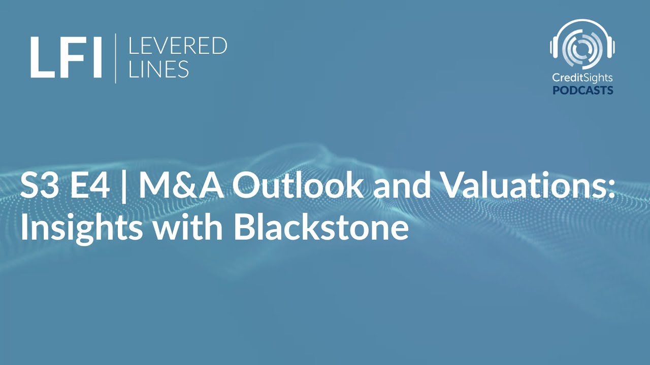 LFI Levered Lines Podcast | S3E4 M&A Outlook and Valuations: Insights with Blackstone