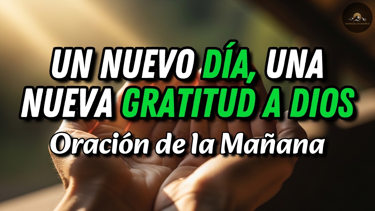 HOY DIOS ME REGALA UN NUEVO DÍA 🙏 DESPIERTO EN GRATITUD Y ENTREGO TODO EN ESTA ORACIÓN DE LA MAÑANA