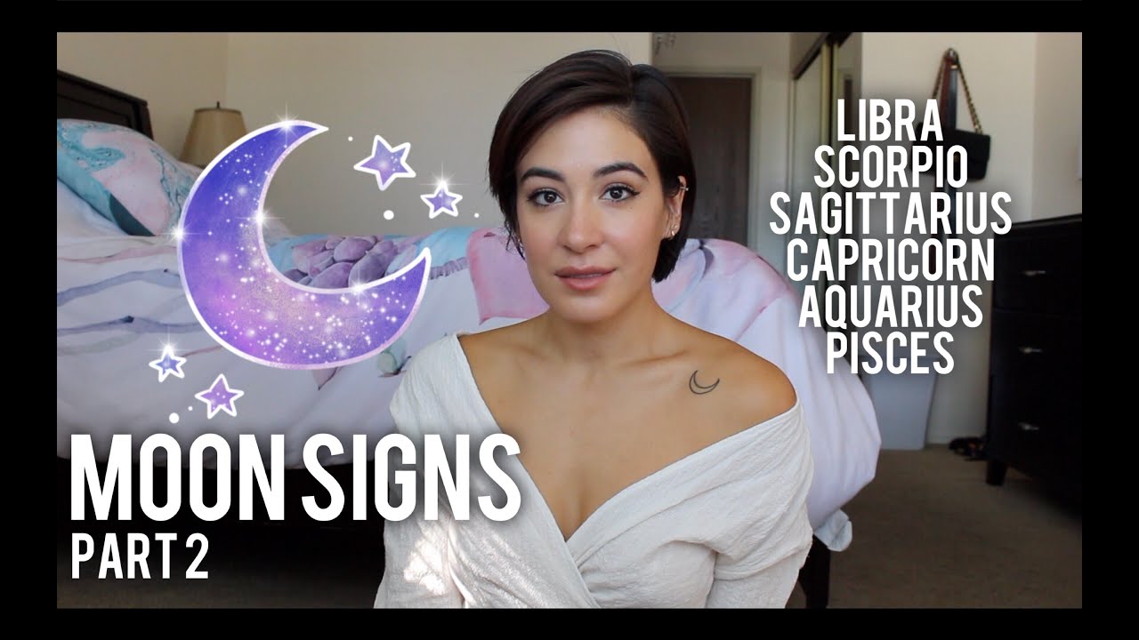 MOON SIGNS: Part 2 (Libra, Scorpio, Sagittarius, Capricorn, Aquarius, Pisces)