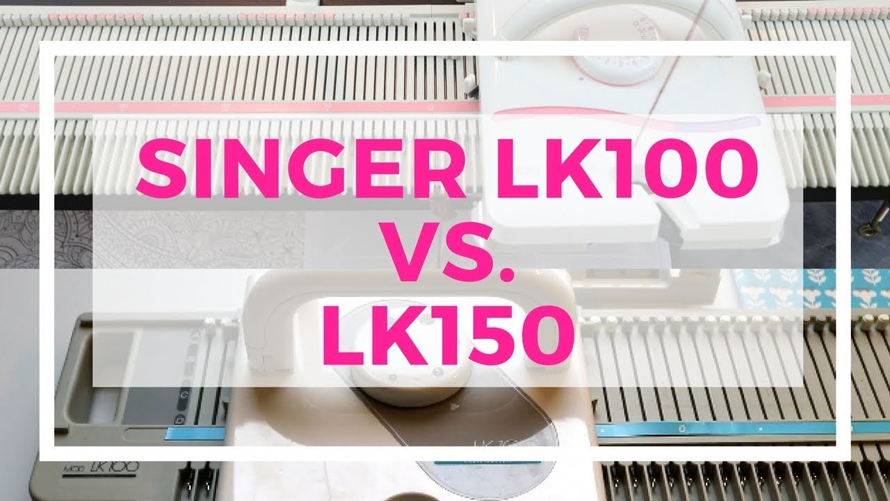 Singer LK100 vs LK150 knitting machine