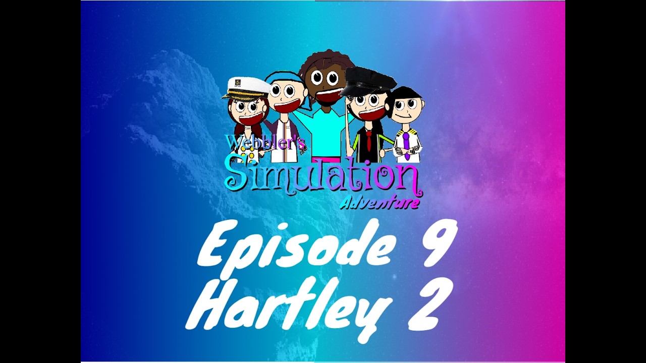 Webbler's Simulation Adventure Season 5 Episode 9: Hartley 2