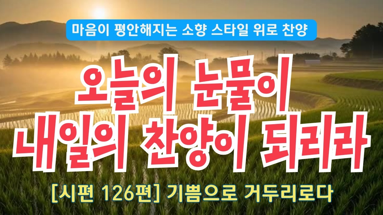 눈물로 씨를 뿌리는 자는 기쁨으로 거두리로다 | 시편 126편 - 소향 스타일
