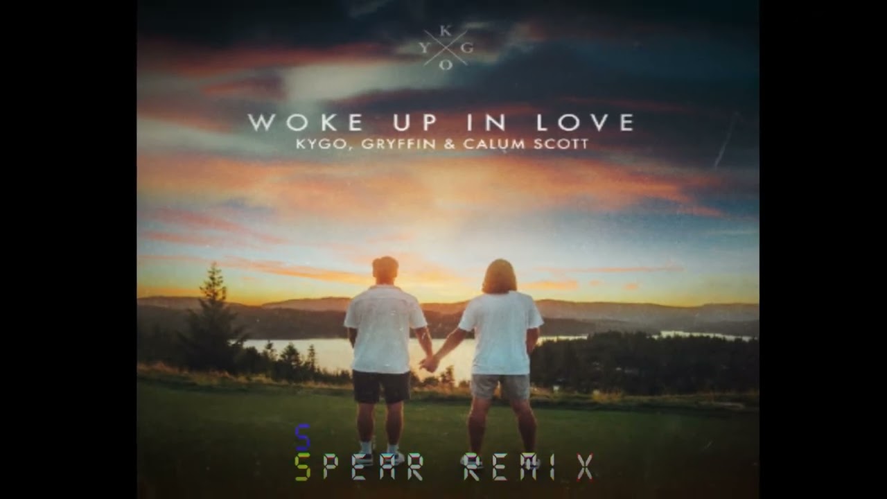 Kygo, Gryffin, Calum Scott – Woke Up in Love (Spear Remix)