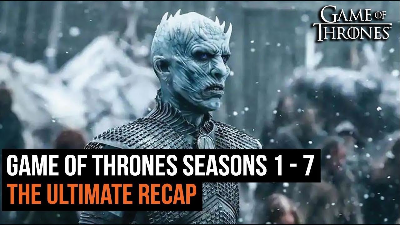 The Ultimate Game of Thrones Recap Seasons 1 - 7
