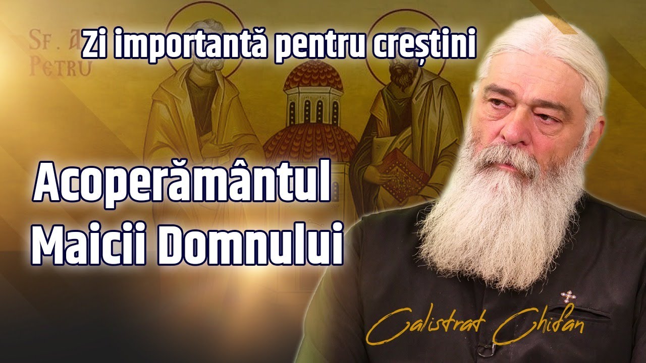 Părintele Calistrat Chifan, despre Acoperământul Maicii Domnului, zi importantă pentru creștini