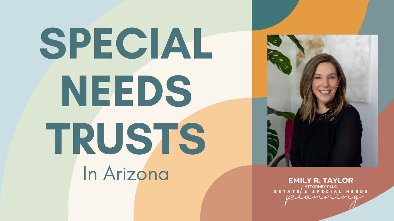 Special Needs Trusts in Arizona with Attorney Emily Taylor