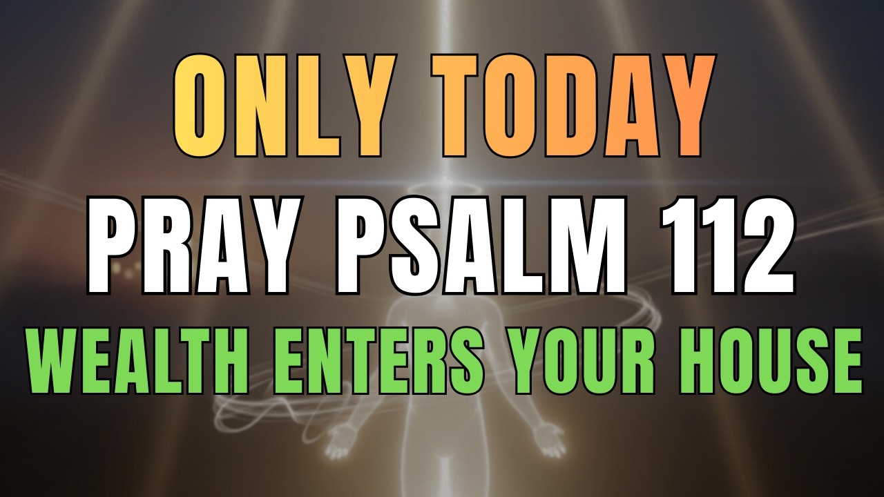 PSALM 112 PRAYER: WEALTH AND PEACE WILL ENTER YOUR HOUSE TODAY.