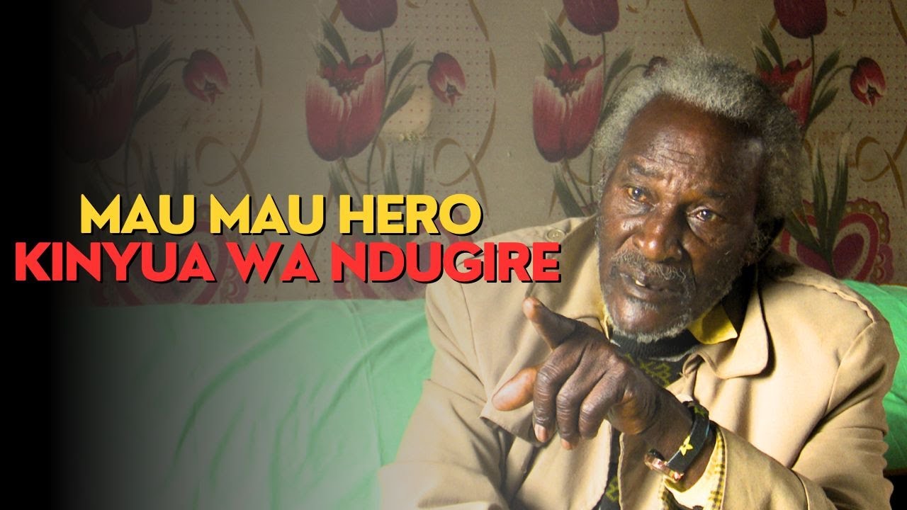 FULL INTERVIEW WITH MAU MAU HERO KINYUA wa NDUGIRE