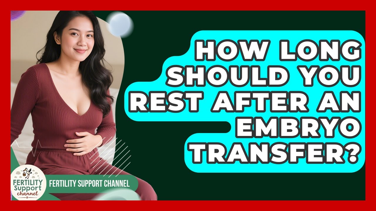 How Long Should You Rest After an Embryo Transfer? | Fertility Support Channel