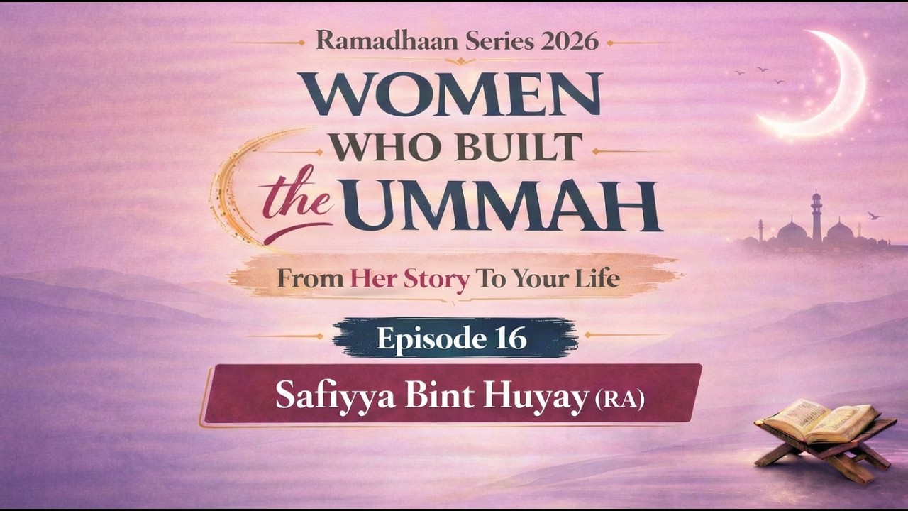 Safiyyah bint Huyayy (RA): From Hardship to Honour | Women Who Built the Ummah Ep16 | Ramadan Series