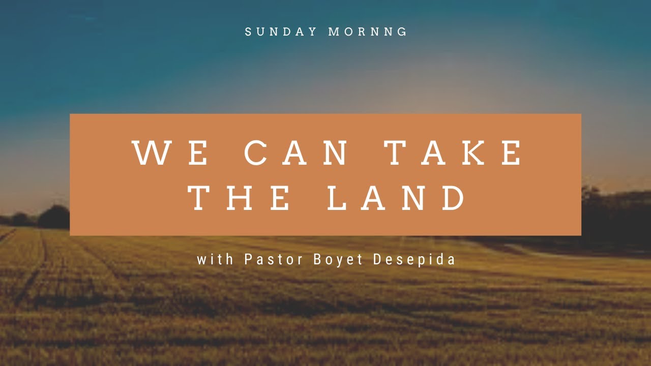 We can take the Land with Ptr. Boyet Desepida (Sunday Morning Worship Service)