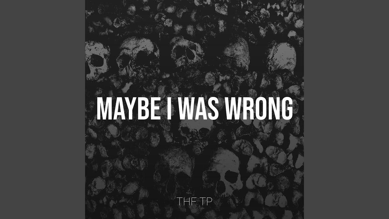 Maybe I Was Wrong
