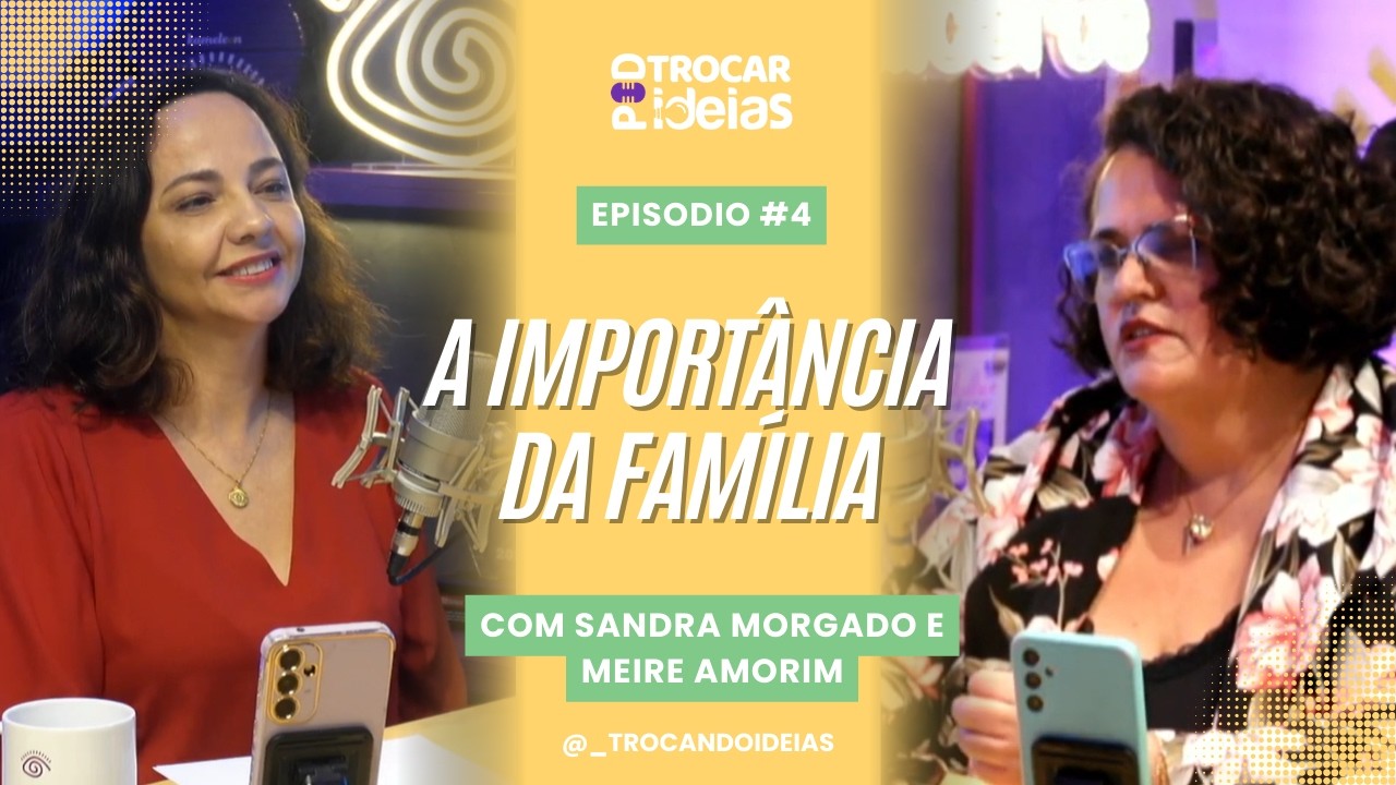 A importância da família | com Sandra Morgado e Meire Amorim