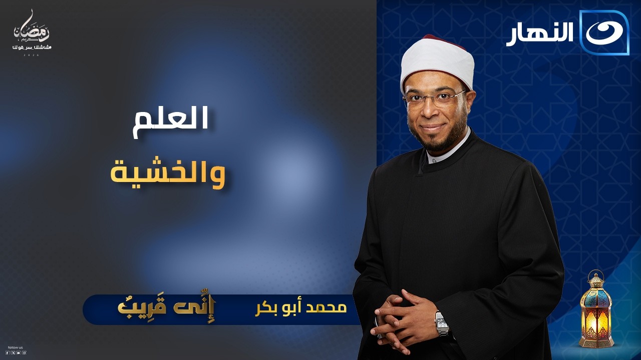 العلم والخشية | إني قريب | الثلاثاء 6 رمضان 2026