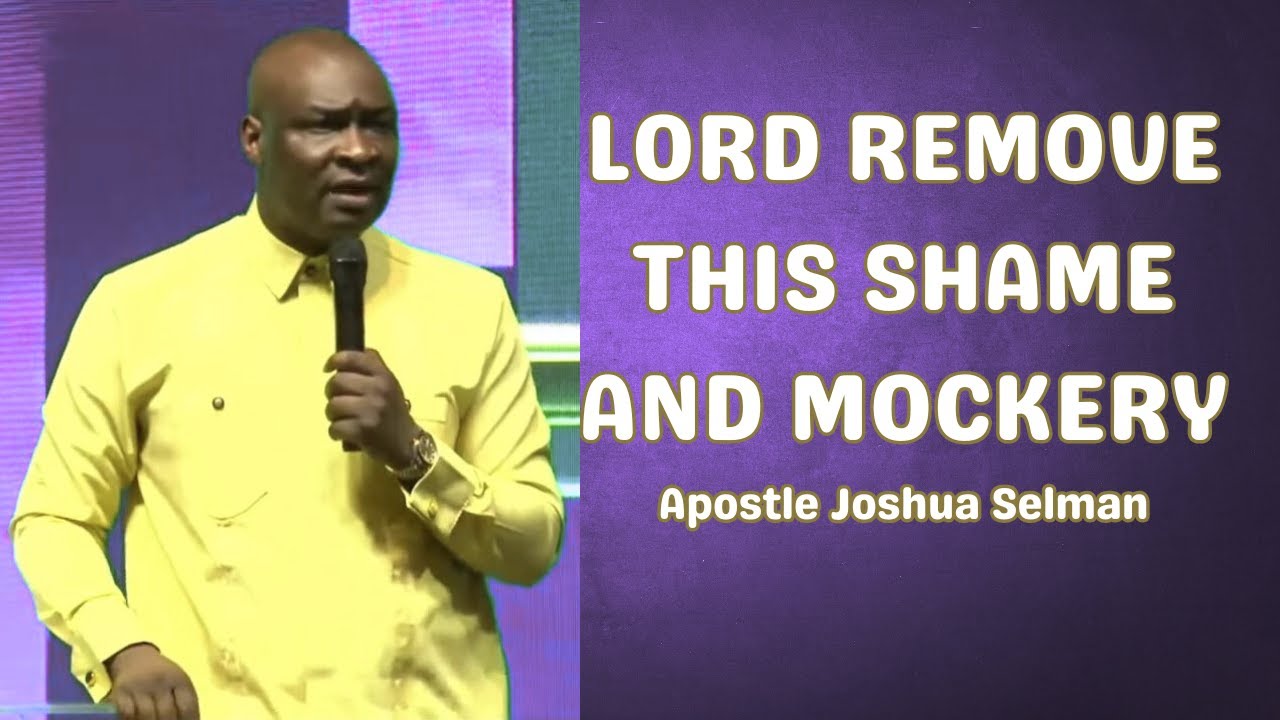 Lord remove the shame and mockery || Apostle Joshua Selman