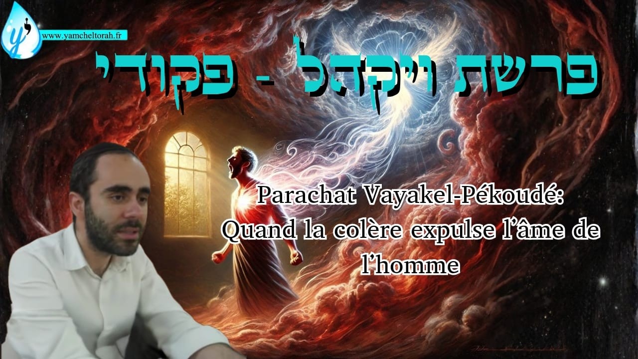 Parachat Vayakel Pékoudé: Quand la colère expulse l'âme de l'homme