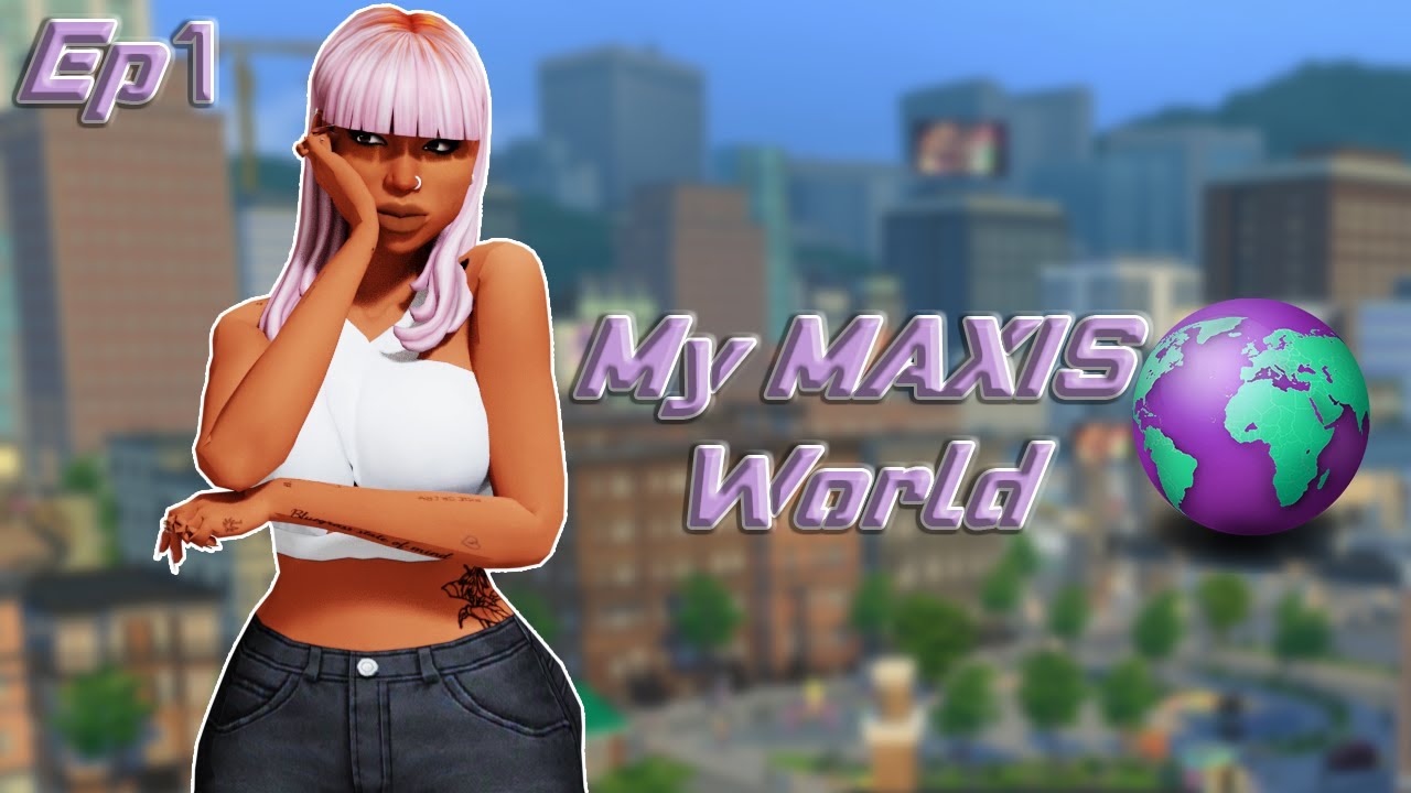 MY MAXIS WORLD 🌎EP 1| GETTING STARTED