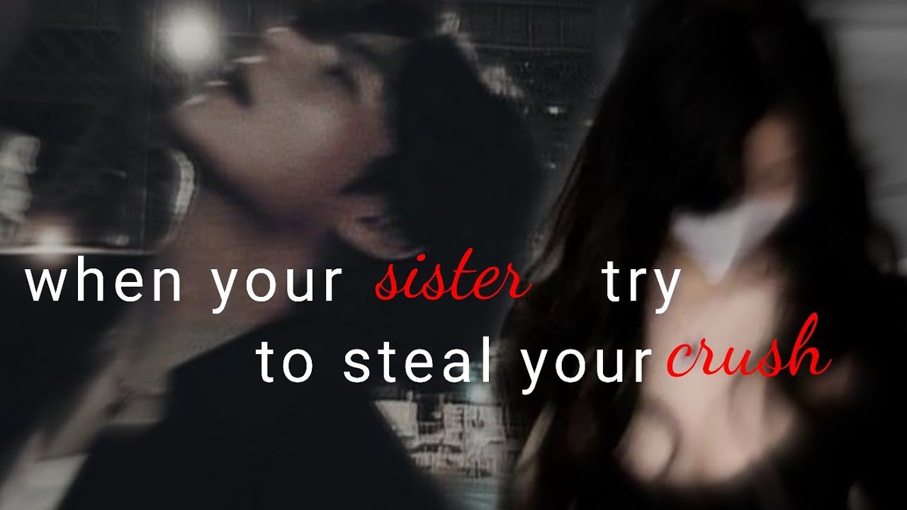 [Taehyung FF]•||when your sister try to steal your crush||• [one shot]✨✨✨