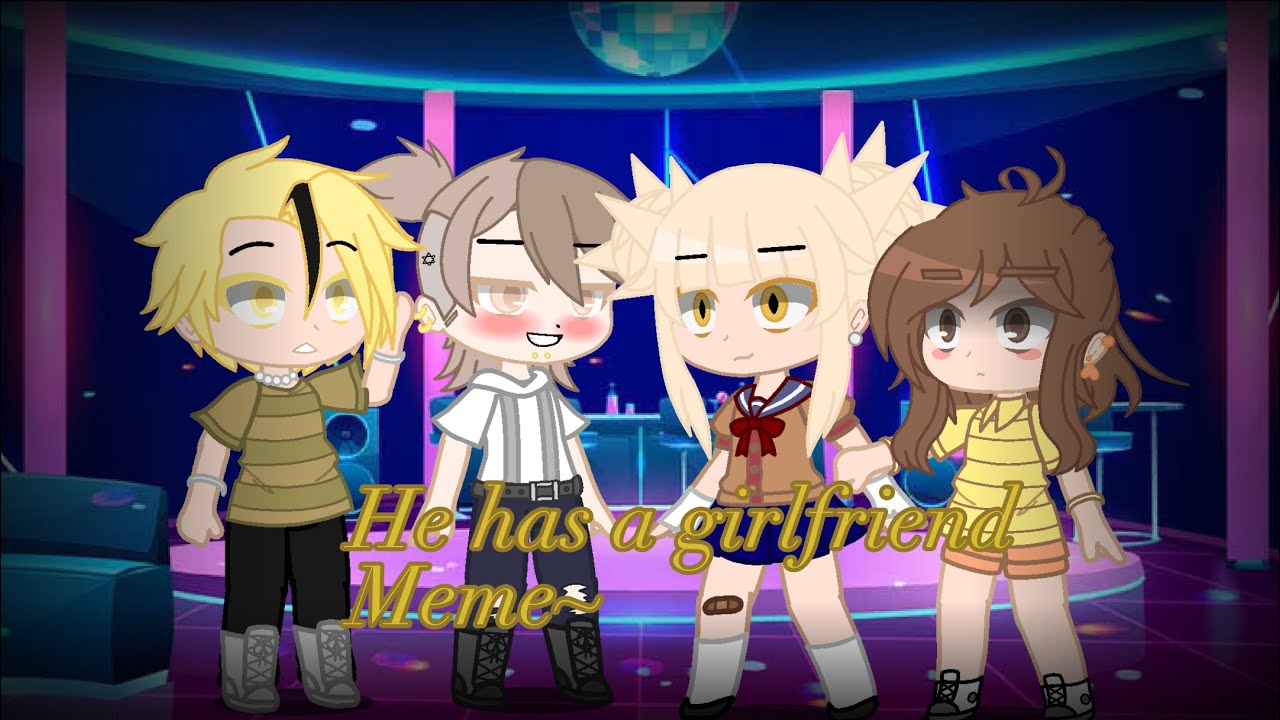 He has a girlfriend~ meme ~toga x ochako~