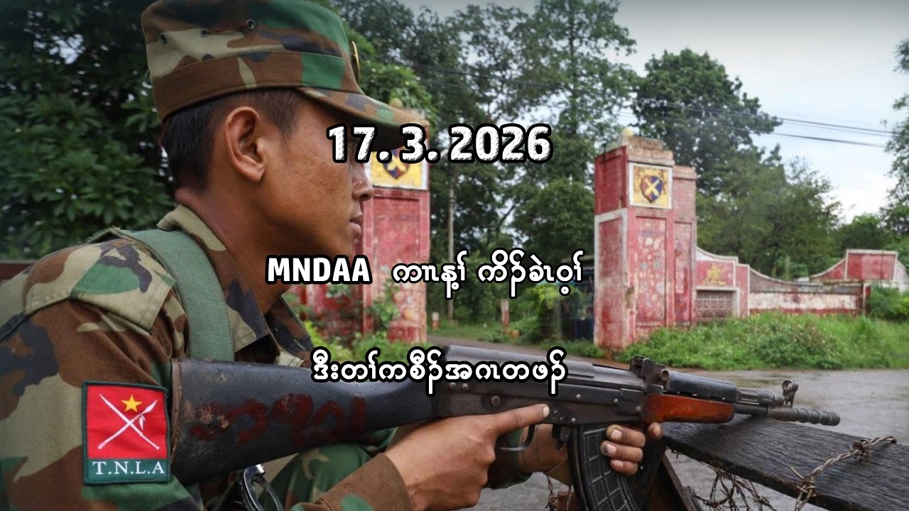 17/3/26 MNDAA ကၢၤန့ၢ်ကိၣ်ခဲၤဝ့ၢ် ဒီးတၢ်ကစီၣ်အဂၤတဖၣ်