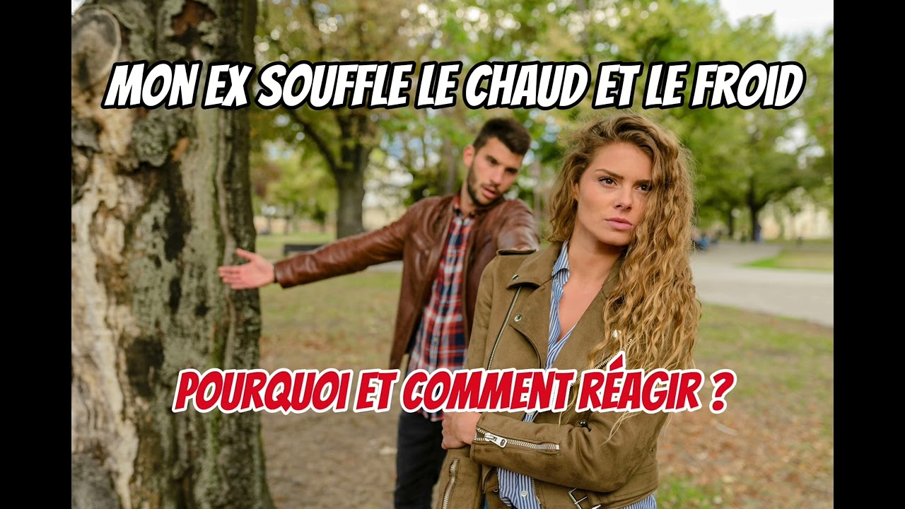 Mon EX souffle le chaud et le froid : pourquoi et comment réagir ?