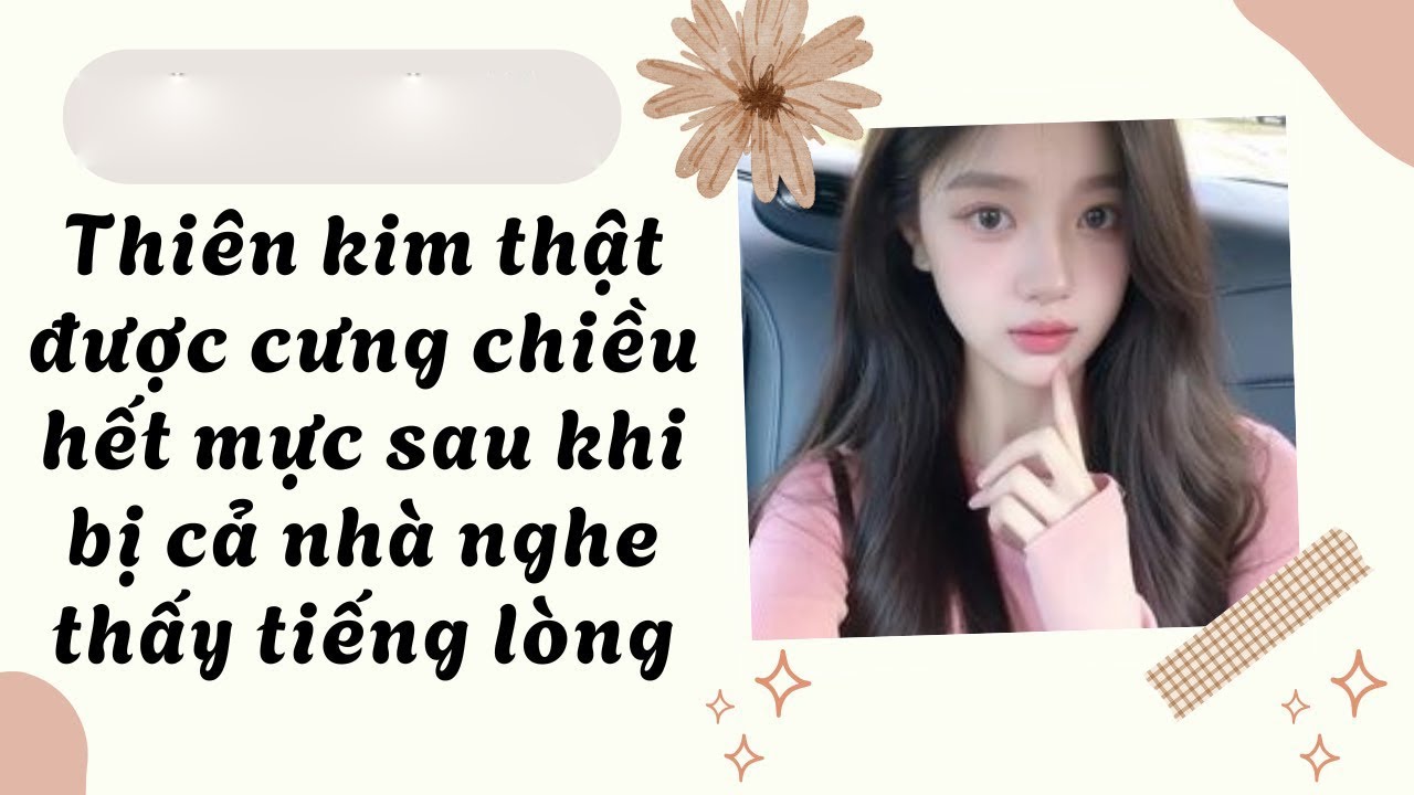 Truyện audio: Thiên kim thật được cưng chiều hết mực sau khi bị cả nhà nghe thấy tiếng lòng (Full)